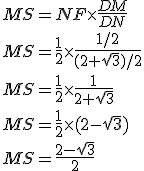 3$MS = NF \times \frac{DM}{DN} \\ \\ MS = \frac{1}{2} \times \frac{1/2}{(2+ \sqrt{3})/2} \\ \\ MS = \frac{1}{2} \times \frac{1}{2+ \sqrt{3}} \\ \\ MS = \frac{1}{2} \times (2 - \sqrt{3}) \\ \\ MS = \frac{2 - \sqrt{3}}{2} 
